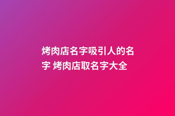 烤肉店名字吸引人的名字 烤肉店取名字大全-第1張-店鋪起名-玄機派